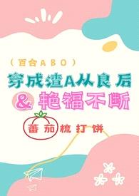 穿成渣A从良后艳福不断（百合ABO）封面